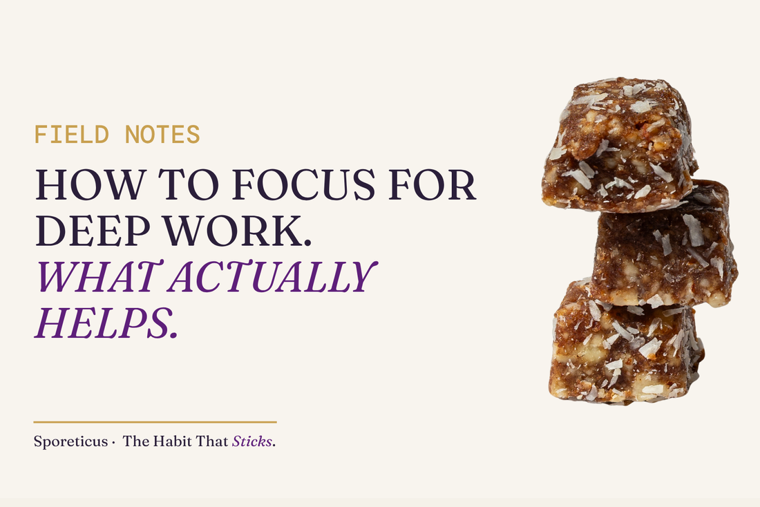 Sporeticus blog hero: FIELD NOTES. How to focus for deep work. What actually helps. With a stack of Sporeticus Energy Bites.